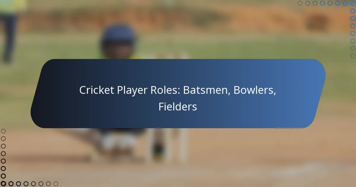 Cricket Player Roles: Batsmen, Bowlers, Fielders