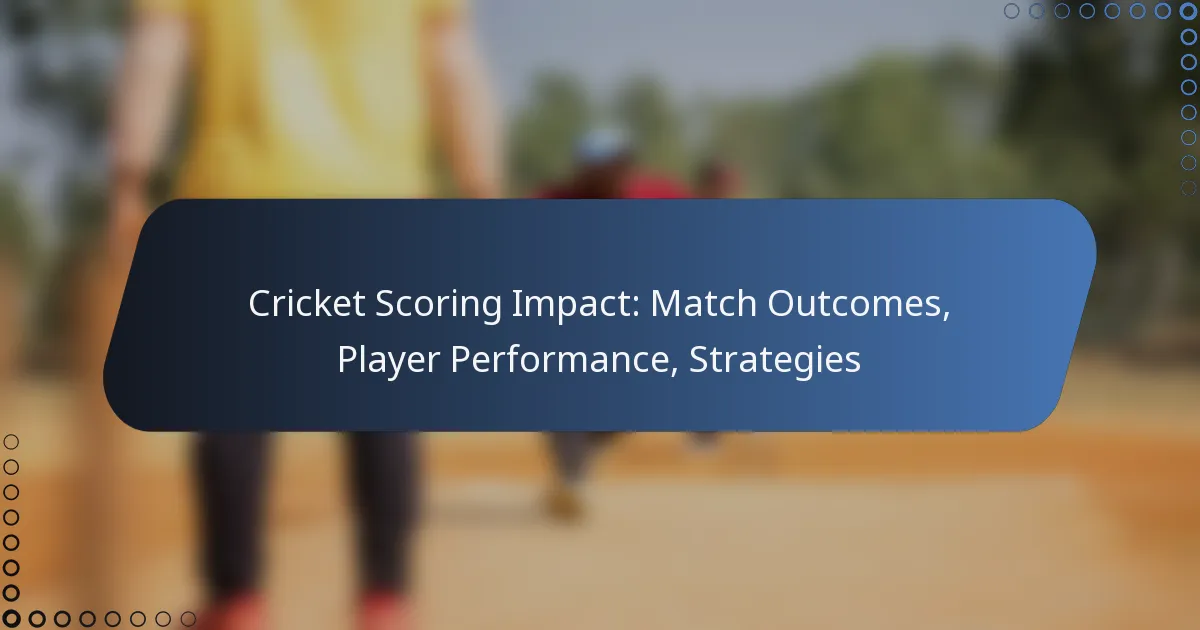 Cricket Scoring Impact: Match Outcomes, Player Performance, Strategies