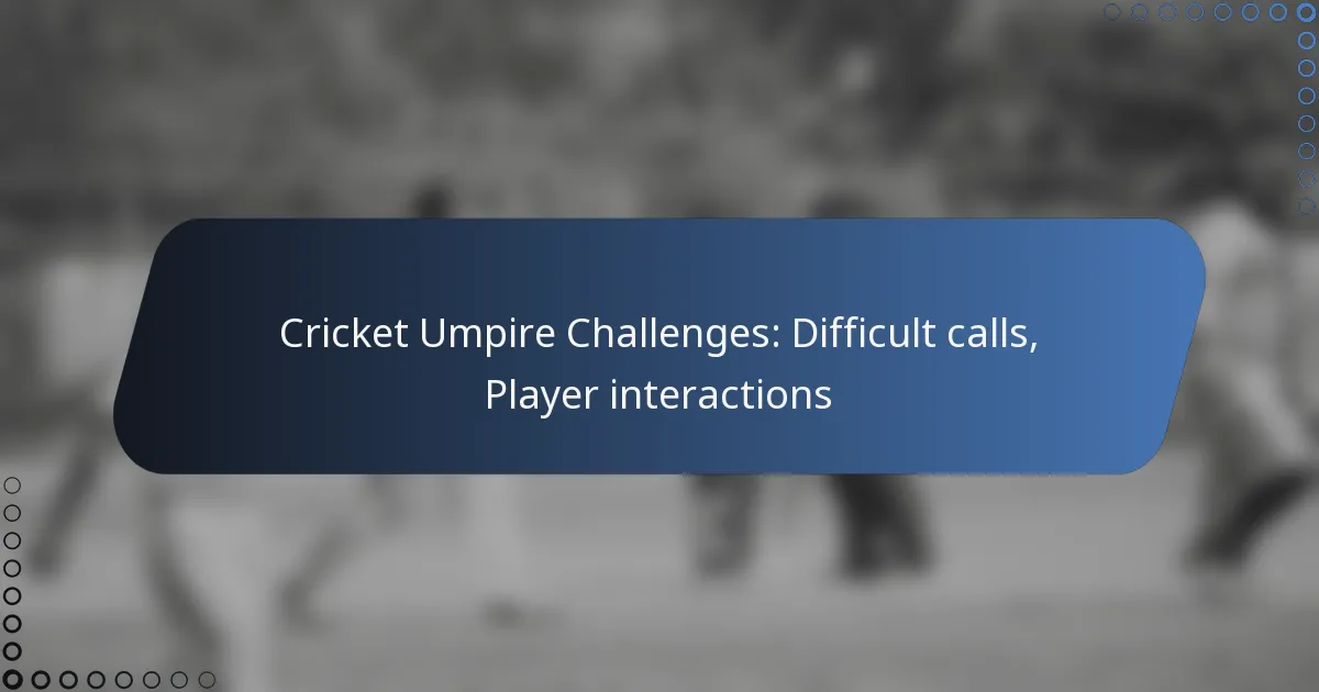 Cricket Umpire Challenges: Difficult calls, Player interactions
