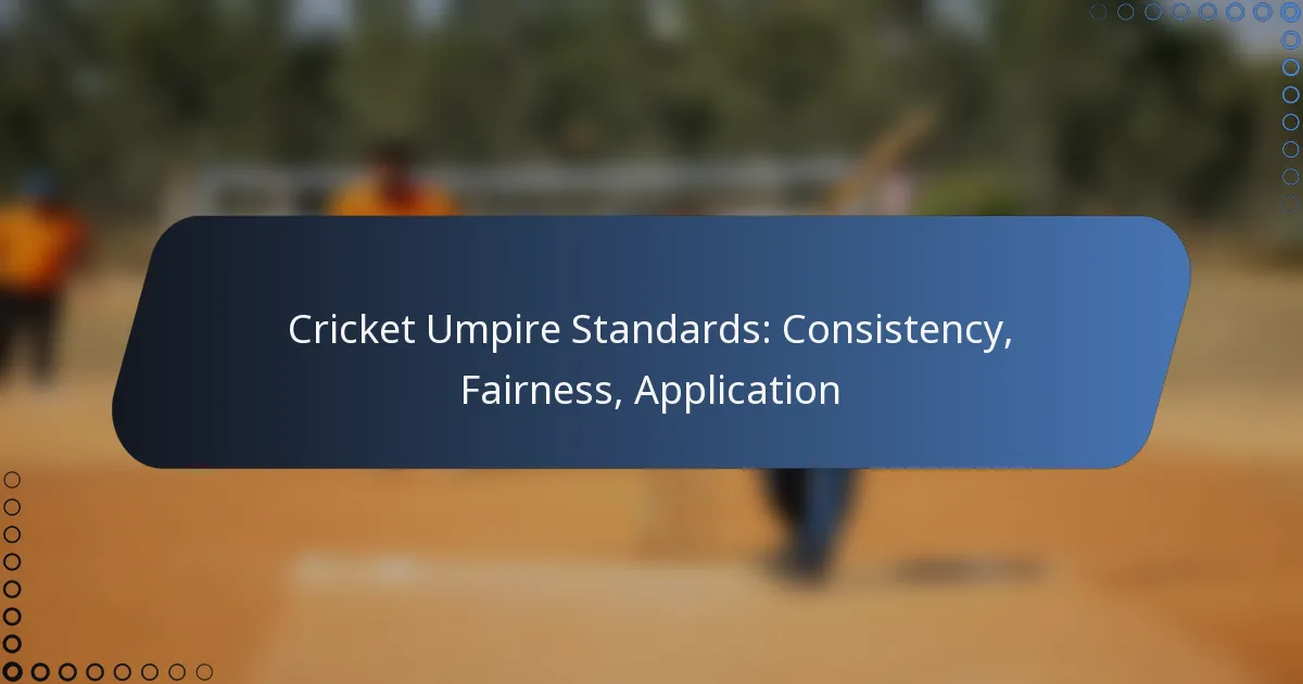 Cricket Umpire Standards: Consistency, Fairness, Application