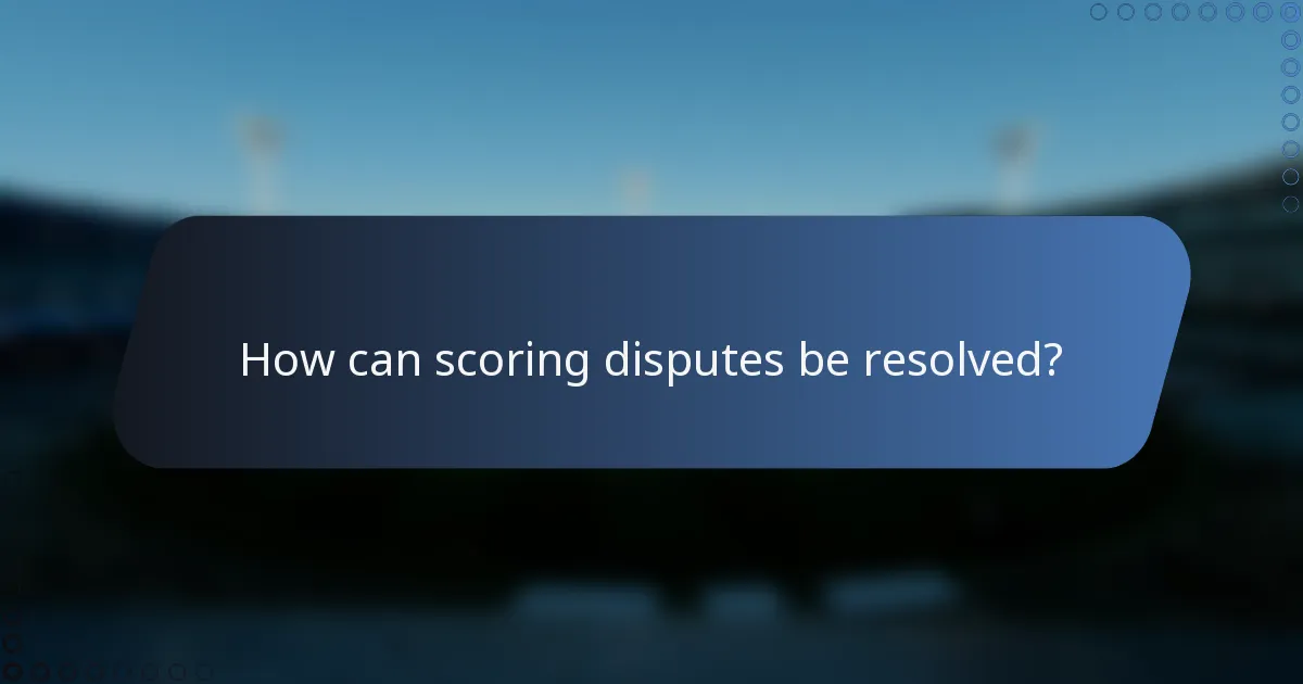 How can scoring disputes be resolved?