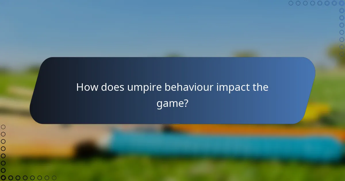 How does umpire behaviour impact the game?
