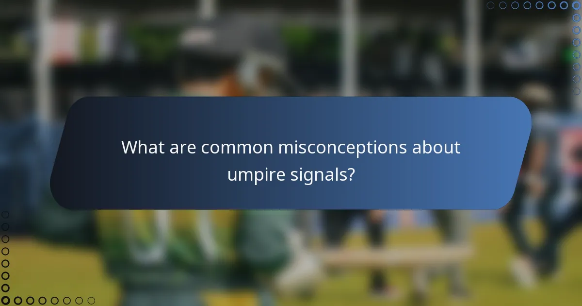 What are common misconceptions about umpire signals?