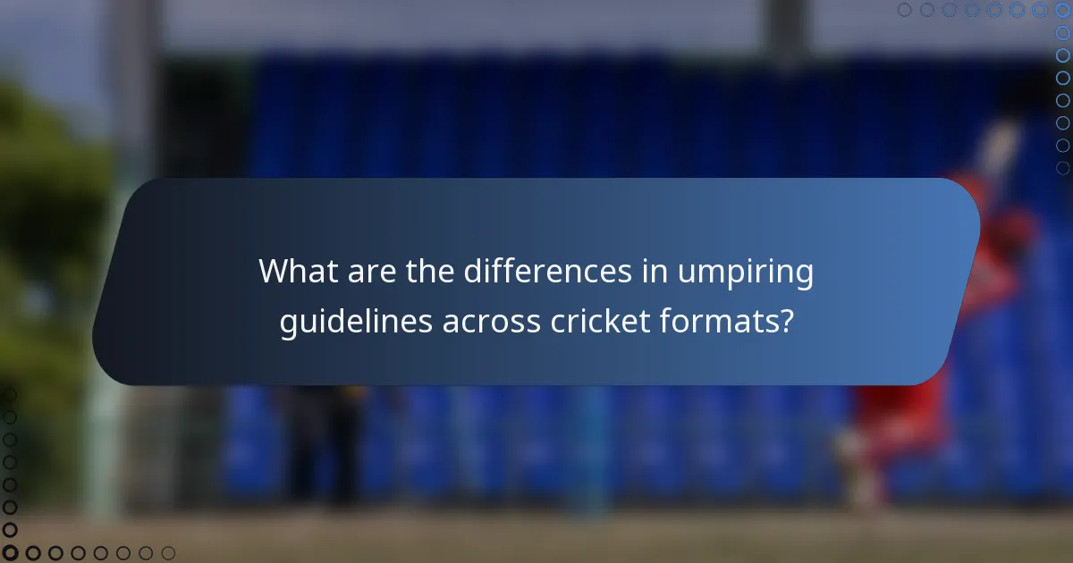 What are the differences in umpiring guidelines across cricket formats?