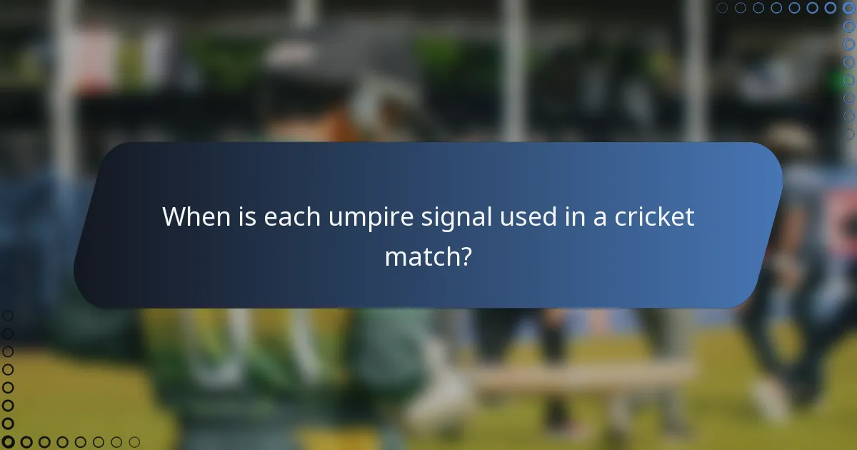 When is each umpire signal used in a cricket match?