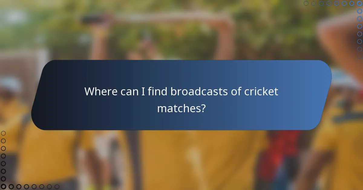 Where can I find broadcasts of cricket matches?