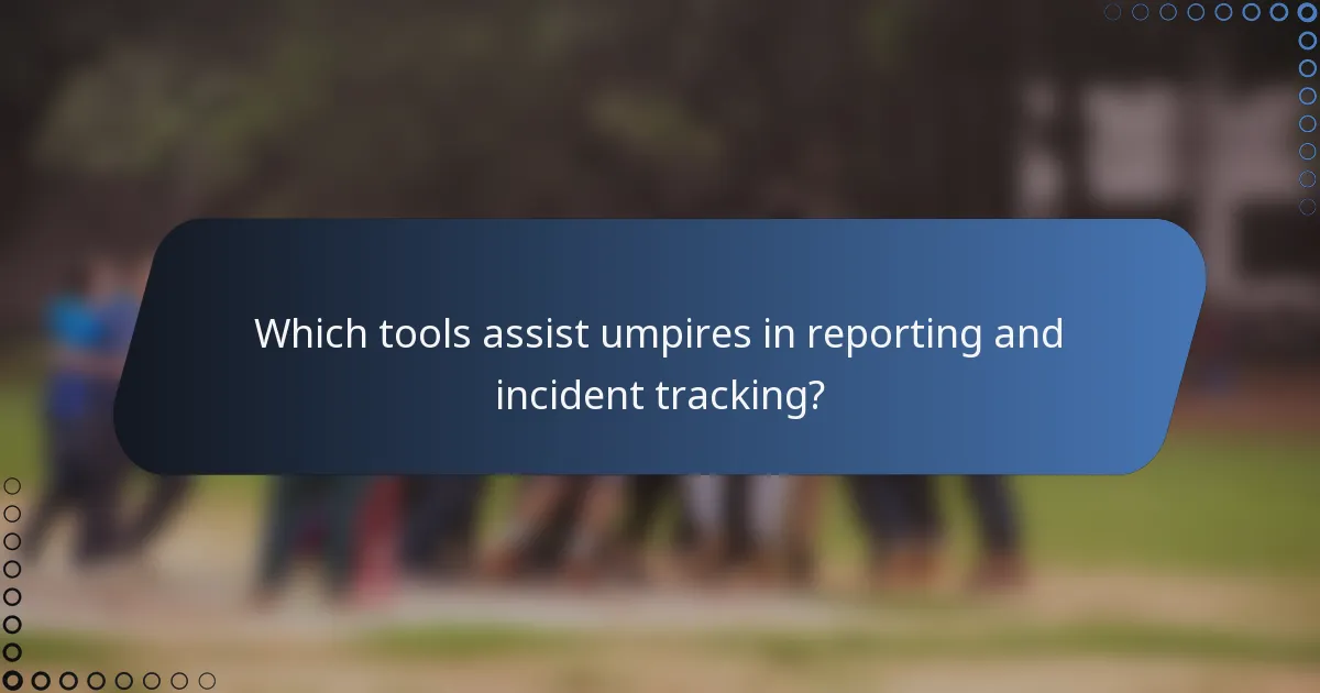 Which tools assist umpires in reporting and incident tracking?